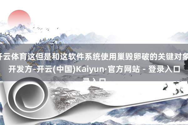 开云体育这但是和这软件系统使用巢毁卵破的关键对象；开发方-开